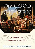 Good Citizen A History of American Civic Life