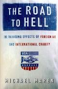 Road to Hell The Ravaging Effects of Foreign Aid & International Charity