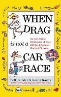 When Drag Is Not a Care Race: An Irreverent Dictionary of Over 400 Gay and Lesbian Words and Phrases