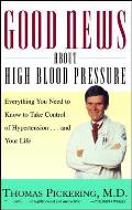 Good News about High Blood Pressure: Everything You Need to Know to Take Control of Hypertension...and Your Life