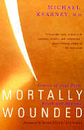 Mortally Wounded Stories of Soul Pain Death & Healing