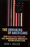 Unmaking Of Americans How Multiculturali