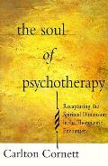Soul of Psychotherapy Recapturing the Spiritual Dimension in the Therapeutic Encounter