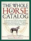 Whole Horse Catalog The Complete Guide to Buying Stabling & Stable Management Equine Health Tack Rider Apparel Equestrian Activitie