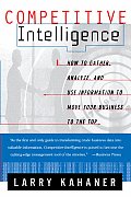 Competitive Intelligence: How to Gather Analyze and Use Information to Move Your Business to the Top