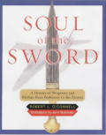 Soul of the Sword An Illustrated History of Weaponry & Warfare from Prehistory to the Present
