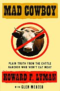 Mad Cowboy Plain Truth From The Cattle Rancher Who Wont Eat Meat