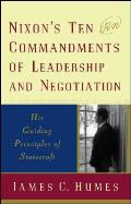 Nixons Ten Commandments of Leadership & Negotiation His Guiding Priciples of Statecraft