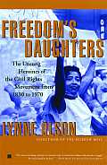Freedoms Daughters The Unsung Heroines of the Civil Rights Movement from 1830 to 1970
