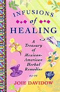 Infusions of Healing A Treasury of Mexican American Herbal Remedies