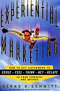 Experiential Marketing How to Get Customers to Sense Feel Think ACT Relate