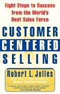 Customer Centered Selling Eight Steps to Success from the Worlds Best Sales Force