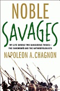 Noble Savages My Life Among Two Dangerous Tribes the Yanomamo & the Anthropologists