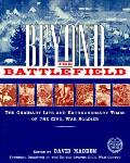 Beyond the Battlefield The Ordinary Life & Extraordinary Times of the Civil War Soldier