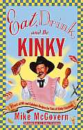 Eat Drink & Be Kinky A Feast of Wit & Fabulous Recipes for Fans of Kinky Friedman