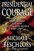 Presidential Courage Brave Leaders & How They Changed America 1789 1989