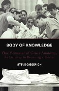 Body of Knowledge: One Semester of Gross Anatomy, the Gateway to Becoming a Doctor
