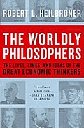 Worldly Philosophers The Lives Times & Ideas of the Great Economic Thinkers