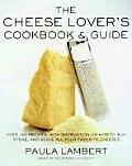 Cheese Lovers Cookbook & Guide Over 100 Recipes with Instructions on How to Buy Store & Serve All Your Favorite Cheeses