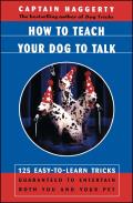How to Teach Your Dog to Talk: 125 Easy-To-Learn Tricks Guaranteed to Entertain Both You and Your Pet