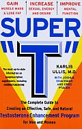 Super t: The Complete Guide to Creating an Effective, Safe and Natural Testosterone Enhancement Program for Men and Women