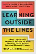 Learning Outside the Lines Two Ivy League Students with Learning Disabilities & ADHD Give You the Tools for Academic Success & Educational Re