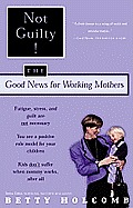 Not Guilty!: The Good News for Working Mothers