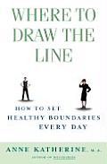 Where to Draw the Line How to Set Healthy Boundaries Every Day