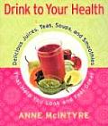 Drink to Your Health Delicious Juices Teas Soups & Smoothies That Help You Look & Feel Great