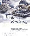 Passion for Knitting Step By Step Illustrated Techniques Easy Contemporary Patterns & Essential Resources for Becoming Part of the Worl
