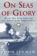 On Seas of Glory Heroic Men Great Ships & Epic Battles of the American Navy
