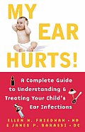 My Ear Hurts!: A Complete Guide to Understanding and Treating Your Child's Ear Infections
