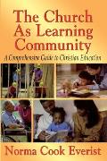 Church as a Learning Community A Comprehensive Guide to Christian Education