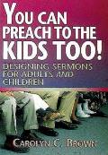 You Can Preach To The Kids Too Designing Sermons For Adults & Children