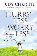 Hurry Less Worry Less 10 Strategies for Living the Life You Long for