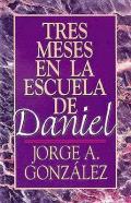 Tres Meses en la Escuela de Daniel: Estudios Sobre el Libro de Daniel = Three Months in the School of Daniel