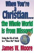 When You're a Christian...the Whole World Is from Missouri - With Leaders Guide: Living the Life of Faith in a Show Me World [With Study Guide]