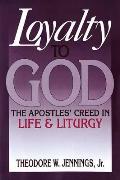 Loyalty to God The Apostles Creed in Life & Liturgy
