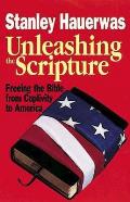 Unleashing the Scripture Freeing the Bible from Captivity to America