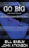 Go Big with Small Groups Eleven Steps to an Explosive Small Group Ministry