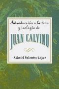 Introduccion a la Vida y Teologia de Juan Calvino = An Introduction to the Life and Theology of John Calvin = An Introduction to the Life and Theology