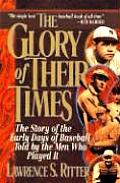 Glory of Their Times The Story of the Early Days of Baseball Told by the Men Who Played It