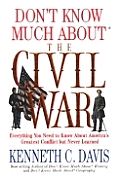 Dont Know Much About the Civil War Everything You Need to Know About Americas Greatest Conflict but Never Learned
