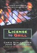 License to Grill Achieve Greatness at the Grill with 200 Sizzling Recipes