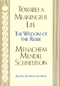 Toward a Meaningful Life the Wisdom of the Rebbe Menachem Mendel Schneerson