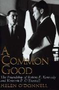 Common Good The Friendship Of Robert Kennedy & Kenneth P Odonnell