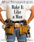 Bake It Like A Man
