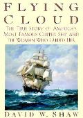 Flying Cloud The True Story of Americas Most Famous Clipper Ship & the Woman Who Guided Her