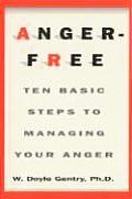 Anger Free Ten Basic Steps to Managing Your Anger