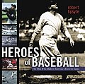 Heroes of Baseball The Men Who Made It Americas Favorite Game